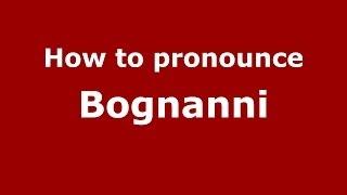 How to pronounce Bognanni (Italian/Italy)  - PronounceNames.com