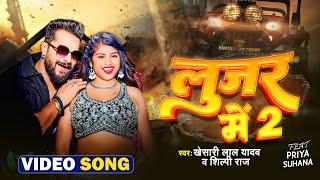 VIDEO - #Khesari Lal Yadav | #लूजर में 2 | #Shilpi Raj - #Lujar Me 2 | #Bhojpuri Song 2024