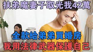 扶弟魔妻子取光我42萬，全款給弟弟買婚房，我用法律武器保護自己