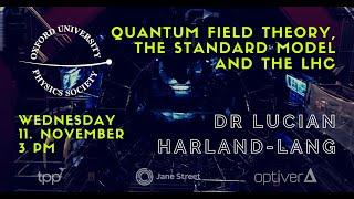 Oxford University Physics Society "Quantum Field Theory, the Standard Model and the LHC"