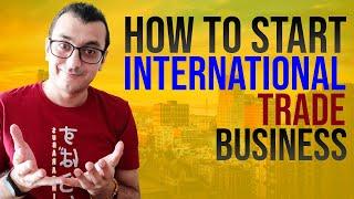 HOW TO START AN INTERNATIONAL TRADE BUSINESS / Basics Of International Trade And Business