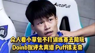 众人看小草包不打训练赛去陪玩，Doinb锐评太离谱，Puff很无奈！