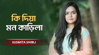 Ki Dia Mon Karila | কি দিয়া মন কাড়িলা | Susmita Shibli