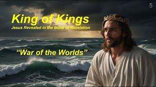 King of Kings: Jesus Revealed in the Book of Revelation | Part 4 "War of the Worlds" | Nov 4