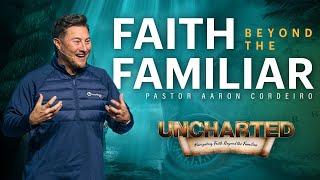 Faith Beyond the Familiar | Pastor Aaron Cordeiro