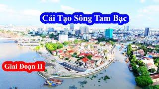 Hải Phòng Nâng Cấp Diện Mạo Trung Tâm || Cải Tạo Sông Tam Bạc Giai Đoạn 2