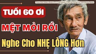 Tuổi Già Ơi, Mệt Mỏi Rồi Nghe Một Chút Cho NHẸ LÒNG HƠN | Tuổi 60 Nghe Và NGẪM - Triết Lý Vàng