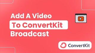 How Do I Add a Video to ConvertKit Broadcast (Easily)