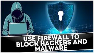 How to Use Firewall To Block Hackers and Malware