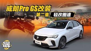 老司机玩车：威朗Pro GS改装第二集，轻改圈速