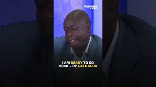 I am ready to go home - DP Gachagua