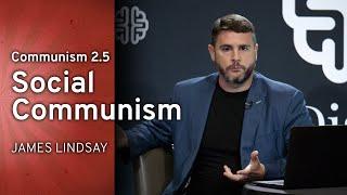 Communism 2.5: Social Communism | James Lindsay