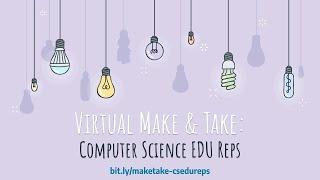 Virtual Make & Take - CS EDU Reps