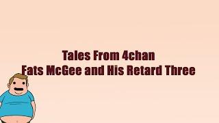 Tales From 4chan: Fats McGee and His Retard Three