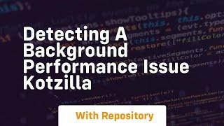 Detecting a background performance issue Kotzilla