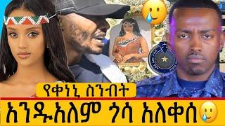 ልብ ይነካል ፣ ቀነኒ አዱኛ ሳቂታዋ ቆንጂየዋ ወጣት በቃ ተሸኘች፣ ያሳዝናል አንዷለም ጎሳ ተሰቃየ 