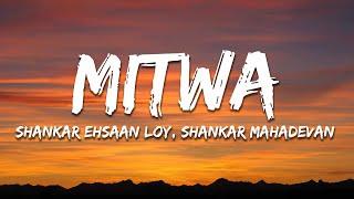 Shankar Ehsaan Loy, Shankar Mahadevan, Caralisa Monteiro - Mitwa (Lyrics)