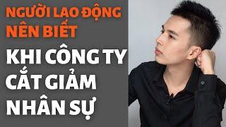 Người lao động nên biết khi công ty tìm cách cắt giảm nhân sự - chi phí - chấm dứt hợp đồng lao động