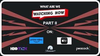 What Are We Watching Now? Part 2 | Watching Now