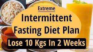 Extreme Intermittent Fasting Diet Plan For Weight Loss In Hindi | Fat Loss | Lose 10 Kgs In 2 Weeks