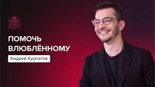 Что поможет влюблённому? | Андрей Курпатов