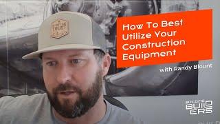 How to Best Utilize Your Construction Equipment with Randy Blount