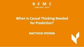 BEMC JAN 2021 - Matthew Sperrin - "When Is Causal Thinking Needed for Prediction?"