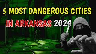 5 Most  Dangerous Cities in Arkansas 2024