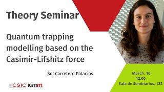 Quantum trapping modelling based on the Casimir-Lifshitz force: seminar bu Sol Carretero Palacios