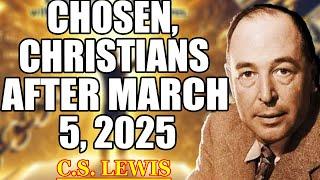 WHAT WILL HAPPEN TO THE CHOSEN CHRISTIANS AFTER MARCH 5, 2025 | C.S. Lewis 2025