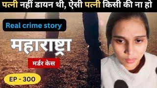 महाराष्ट्रा Murder Case || साजिश || real crime story  of maharashtra episode 300 || crime story