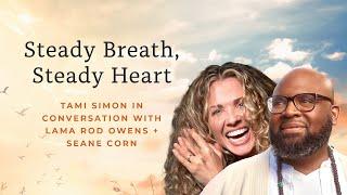 Steady Breath, Steady Heart with Lama Rod Owens + Seane Corn | Hosted by Tami Simon