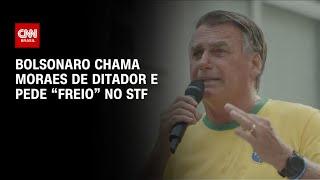 Bolsonaro chama Moraes de ditador e pede “freio” no STF | AGORA CNN