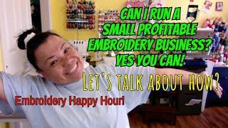 Embroidery Happy Hour - Can I run a Small Profitable Embroidery Business?  YES YOU CAN!