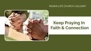 Keep Praying In Faith And Connection | January 22, 2023 | Masihi Life Church Calgary