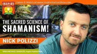 NICK POLIZZI: The Sacred Science of Shamanism to Blow Your Mind!