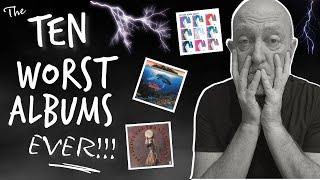 The Ten WORST Albums Ever!