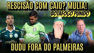  BOMBASTICO: DUDU FORA O PALMEIRAS? RESCISÃO COM CAIO E BOTAFOGO PUNIDO!