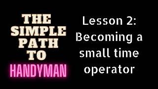 How to start a handyman business|Lesson 2: Becoming a small time operator