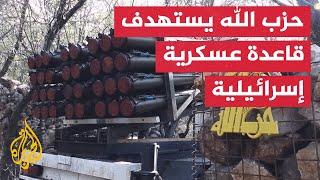 حزب الله: استهدفنا قاعدة "شراغا" العسكرية الإسرائيلية بمسيرات وصواريخ