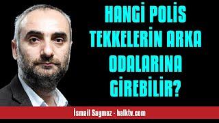 İSMAİL SAYMAZ: HANGİ POLİS TEKKELERİN ARKA ODALARINA GİREBİLİR? - SESLİ KÖŞE YAZISI