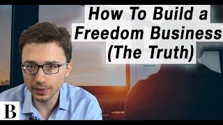 How To Build a Freedom Business (The Truth)