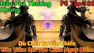 Đấu Phá Thương Khung Phần 8 Tập 181 | Dù Chết Ta Vẫn Chiến, Tiêu Viêm Rời Vào Cảnh Nguy Hiểm