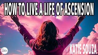 How To Live A Life Of Ascension! // Katie Souza