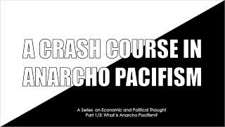 Crash Course in Anarcho Pacifism 1/3: What is Anarcho-Pacifism