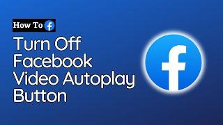 How To Turn Off Facebook Video Autoplay Button On Facebook 2023