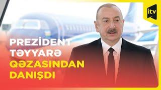 Prezident İlham Əliyev təyyarə qəzası ilə bağlı müsahibə verdi