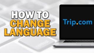 How to Change the Language on Trip com (Quick Tutorial)