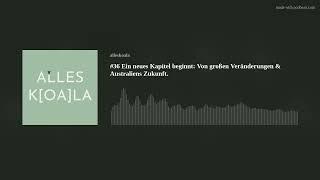 #36 Ein neues Kapitel beginnt: Von großen Veränderungen & Australiens Zukunft.