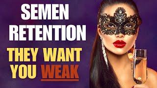 Semen Retention: They Want You WEAK!